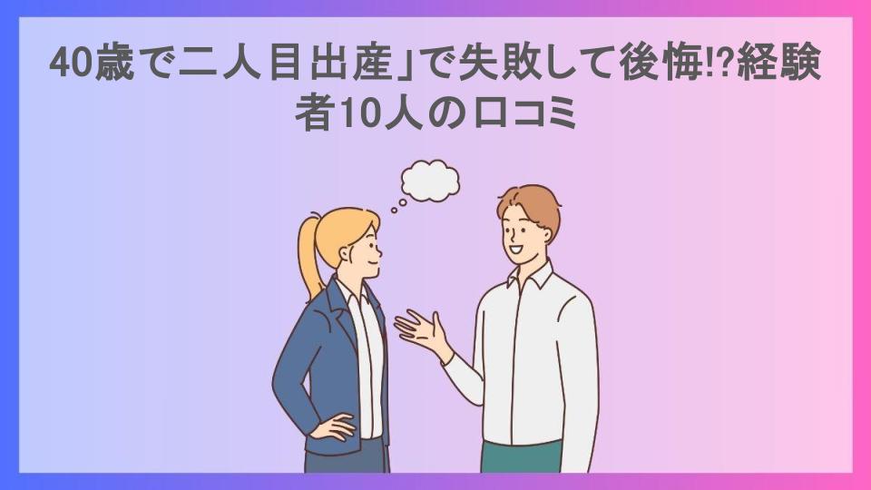 40歳で二人目出産」で失敗して後悔!?経験者10人の口コミ